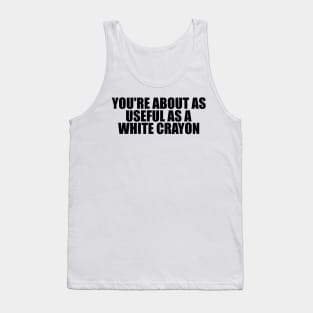 Funny Shirt, You're About As Useful As A White Crayon, Sarcastic Snarky, Y2K Aesthetic Tank Top